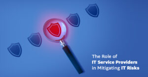 Read more about the article The Role of IT Service Providers in Mitigating IT Risks