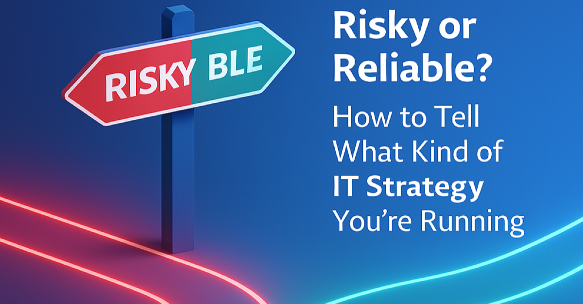 Read more about the article Risky or Reliable? How to Tell What Kind of IT Strategy You’re Running